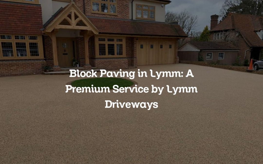 Block Paving in Lymm: A Premium Service by Lymm Driveways