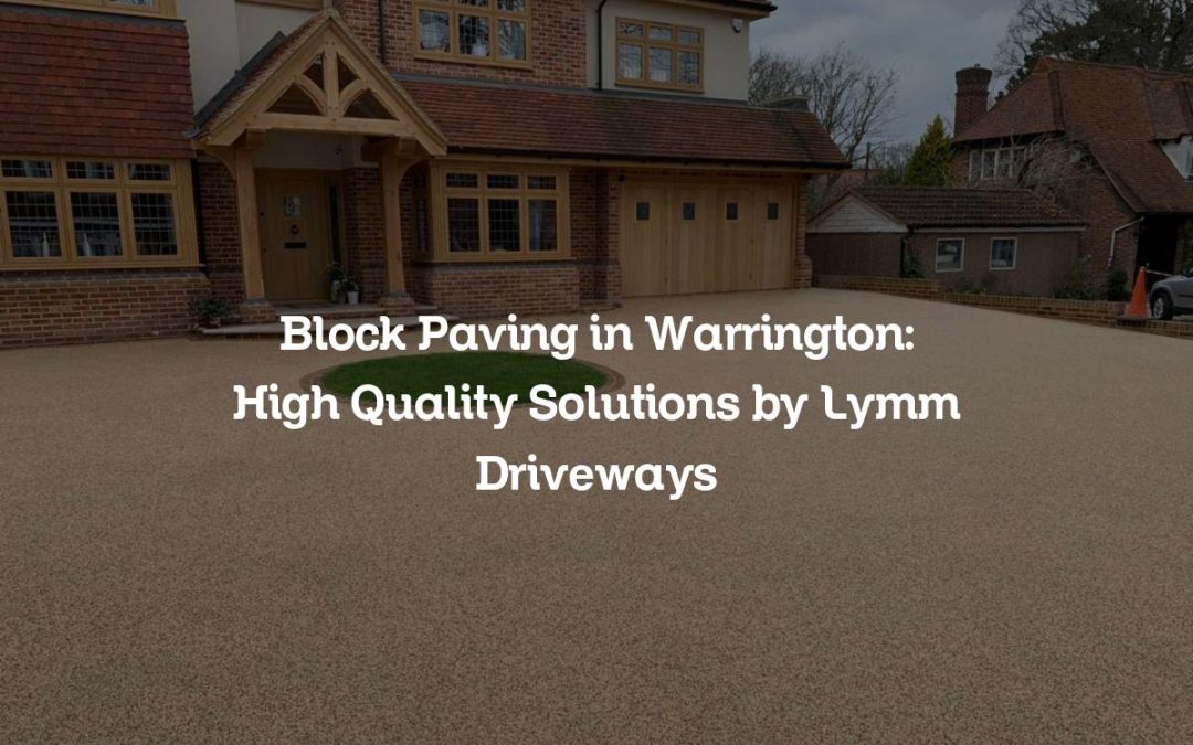 Block Paving in Warrington: High Quality Solutions by Lymm Driveways