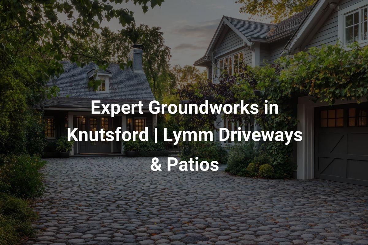 Expert Groundworks in Knutsford | Lymm Driveways & Patios